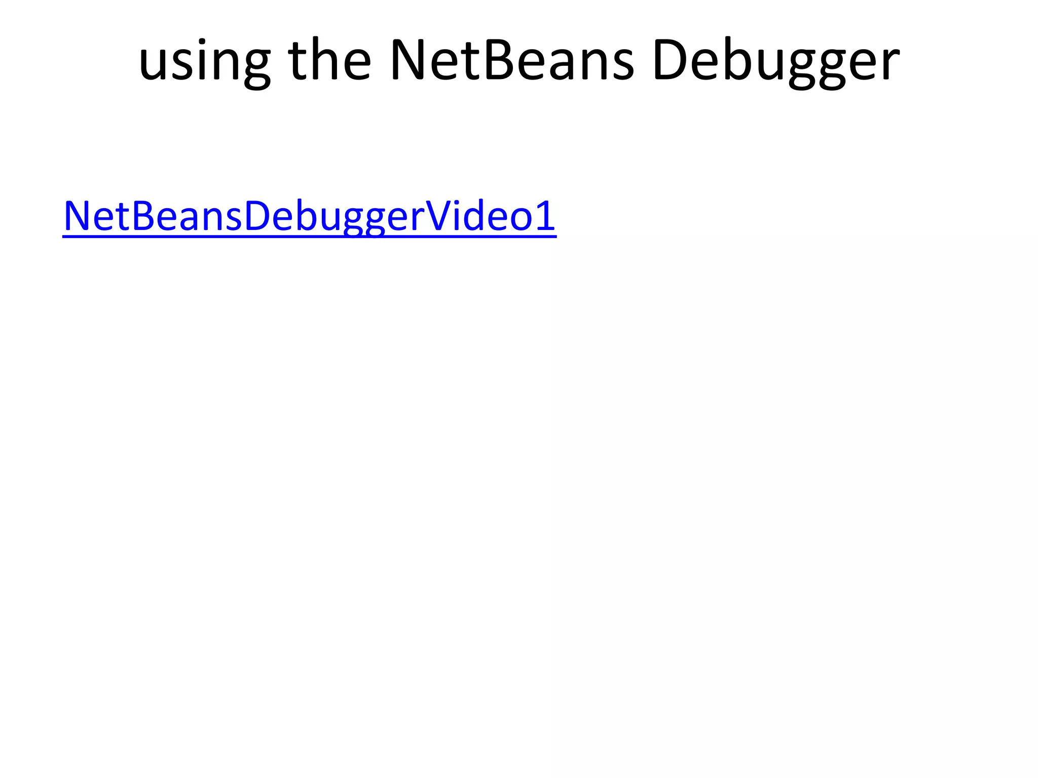 using the NetBeans Debugger
NetBeansDebuggerVideo1
 