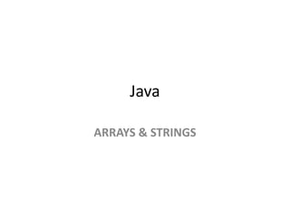 Java
ARRAYS & STRINGS
 