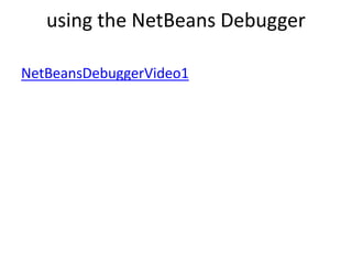 using the NetBeans Debugger
NetBeansDebuggerVideo1
 