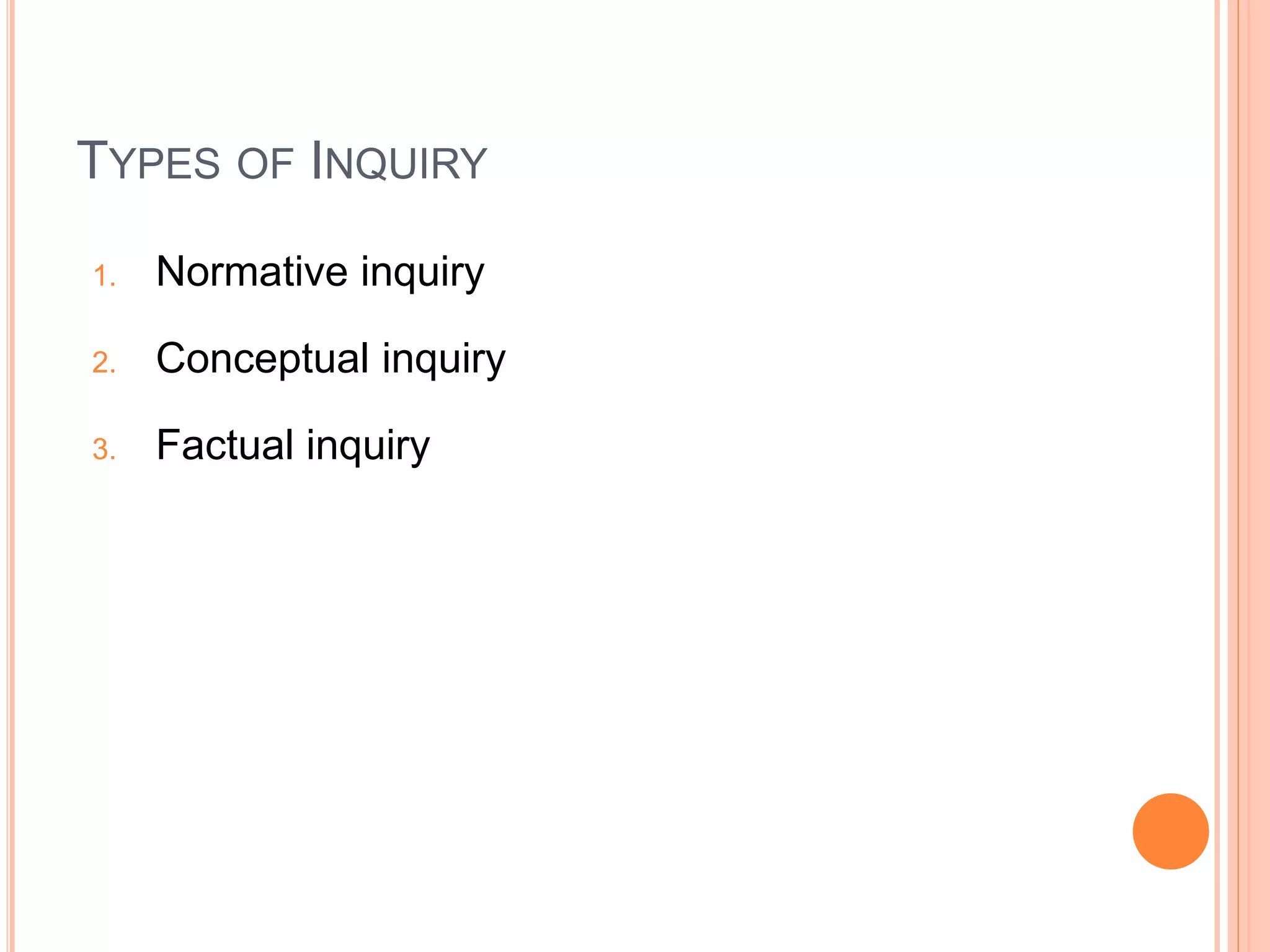TYPES OF INQUIRY
1. Normative inquiry
2. Conceptual inquiry
3. Factual inquiry
 