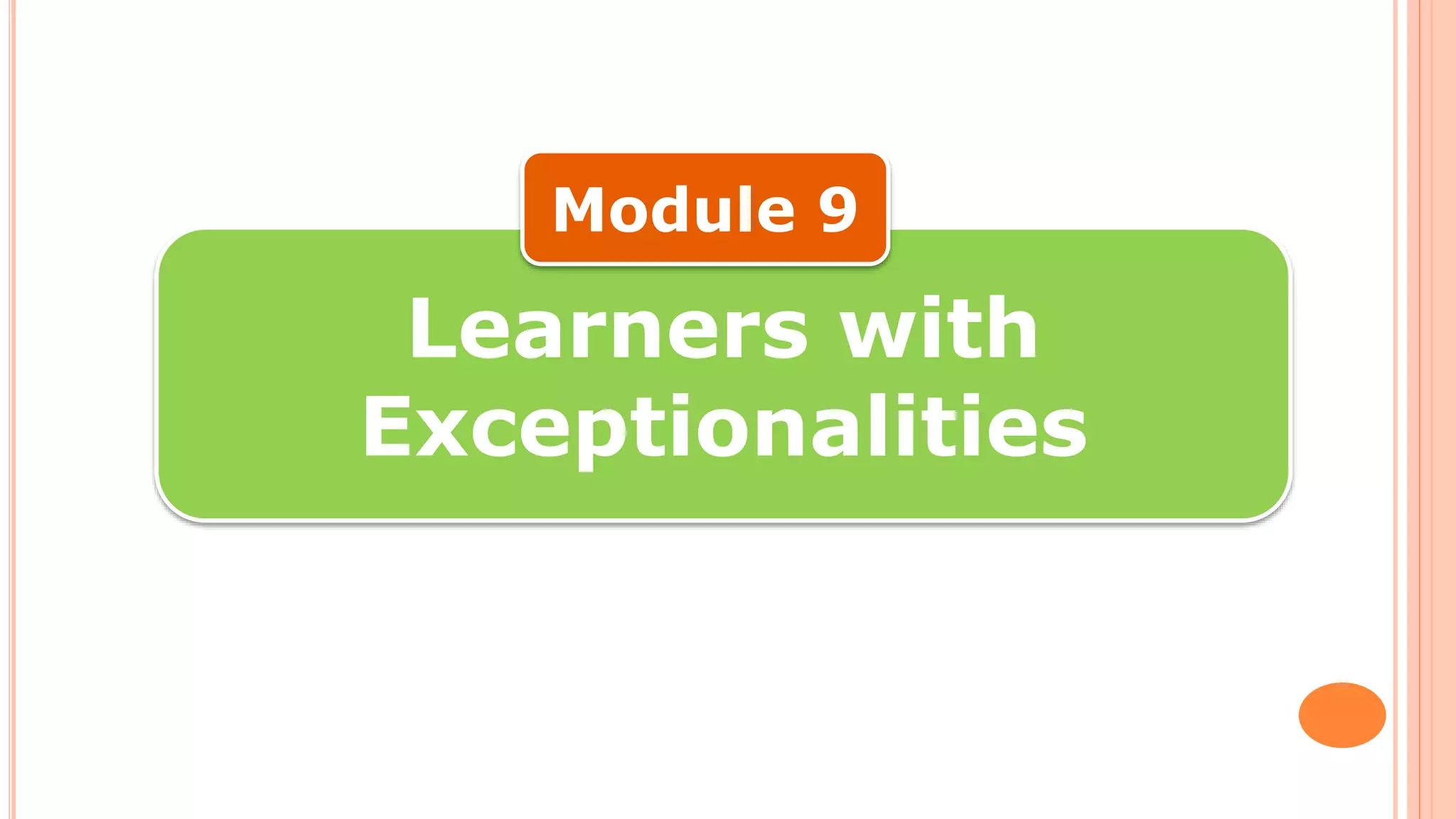 Learners with
Exceptionalities
Module 9
 