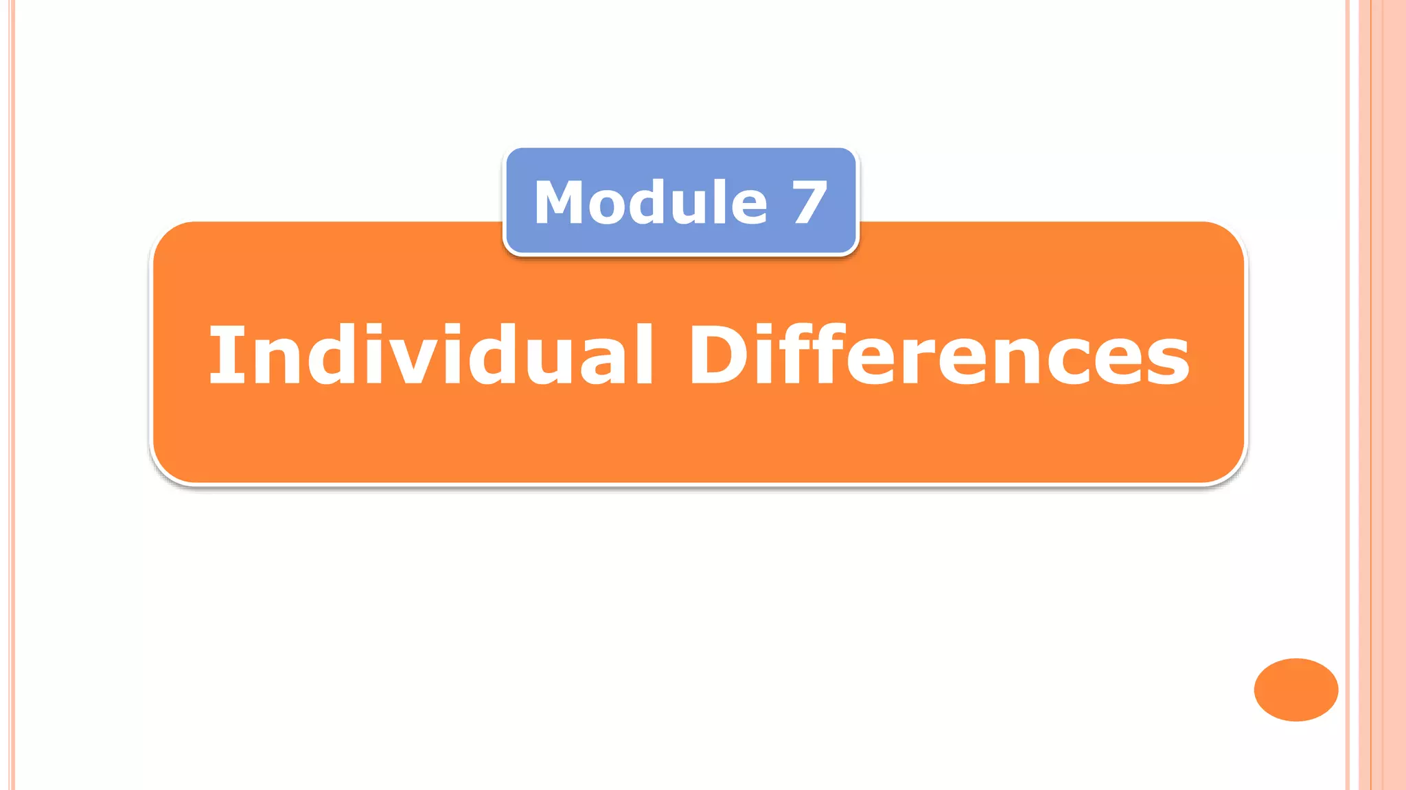Individual Differences
Module 7
 