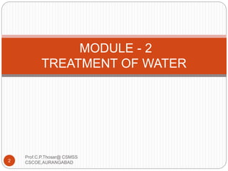 MODULE - 2
TREATMENT OF WATER
2
Prof.C.P.Thosar@ CSMSS
CSCOE,AURANGABAD
 