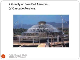 2.Gravity or Free Fall Aerators.
(a)Cascade Aerators:
37
Prof.C.P.Thosar@ CSMSS
CSCOE,AURANGABAD
 