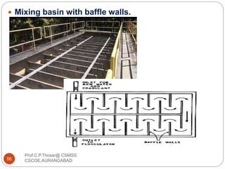 Prof.C.P.Thosar@ CSMSS
CSCOE,AURANGABAD56
 Mixing basin with baffle walls.
 