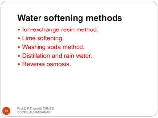 Water softening methods
Prof.C.P.Thosar@ CSMSS
CSCOE,AURANGABAD78
 Ion-exchange resin method.
 Lime softening.
 Washing soda method.
 Distillation and rain water.
 Reverse osmosis.
 