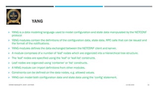 YANG
 YANG is a data modeling language used to model configuration and state data manipulated by the NETCONF
protocol
 Y...