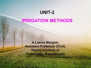 UNIT-2
IRRIGATION METHODS
A.Leema Margret,
Assistant Professor (Civil),
Ramco Institute of
Technology, Rajapalayam
 