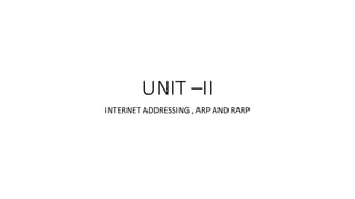 UNIT –II
INTERNET ADDRESSING , ARP AND RARP
 