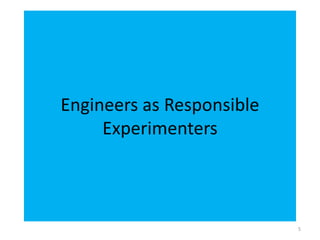 Engineers as Responsible
Experimenters
5
 