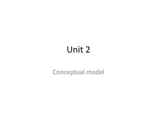 Unit 2
Conceptual model
 