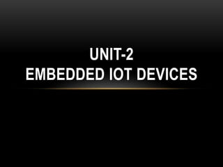 UNIT-2
EMBEDDED IOT DEVICES
 