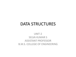 DATA STRUCTURES
UNIT-2
SELVA KUMAR S
ASSISTANT PROFESSOR
B.M.S. COLLEGE OF ENGINEERING
 