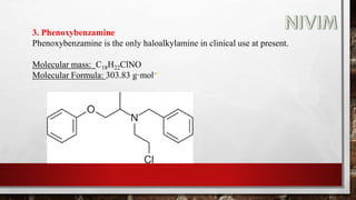 3. Phenoxybenzamine
Phenoxybenzamine is the only haloalkylamine in clinical use at present.
Molecular mass: C18H22ClNO
Molecular Formula: 303.83 g·mol−1
 