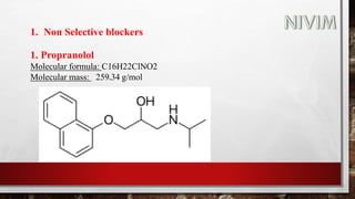 1. Non Selective blockers
1. Propranolol
Molecular formula: C16H22ClNO2
Molecular mass: 259.34 g/mol
 