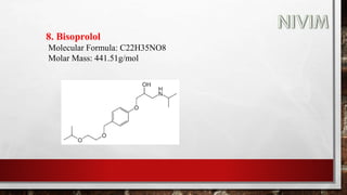 8. Bisoprolol
Molecular Formula: C22H35NO8
Molar Mass: 441.51g/mol
 