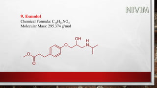 9. Esmolol
Chemical Formula: C16H25NO4
Molecular Mass: 295.374 g/mol
 