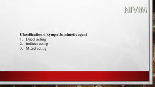 Classification of sympathomimetic agent
1. Direct acting
2. Indirect acting
3. Mixed acting
 