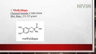 5. Methyldopa
Chemical formula: C10H13NO4
Mol. Mass : 211.215 g/mol
 