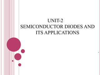 UNIT-2
SEMICONDUCTOR DIODES AND
ITS APPLICATIONS
.
 