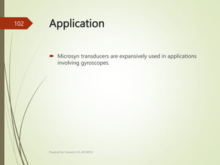 Application
 Microsyn transducers are expansively used in applications
involving gyroscopes.
Prepared by Sivanesh A R, AP/MECH
102
 