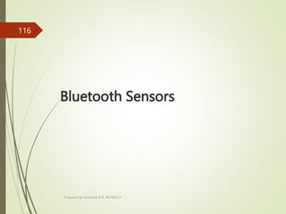 Bluetooth Sensors
Prepared by Sivanesh A R, AP/MECH
116
 