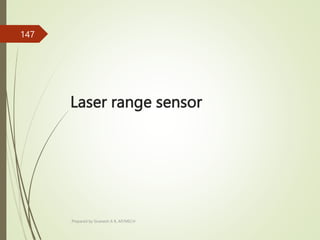 Laser range sensor
Prepared by Sivanesh A R, AP/MECH
147
 