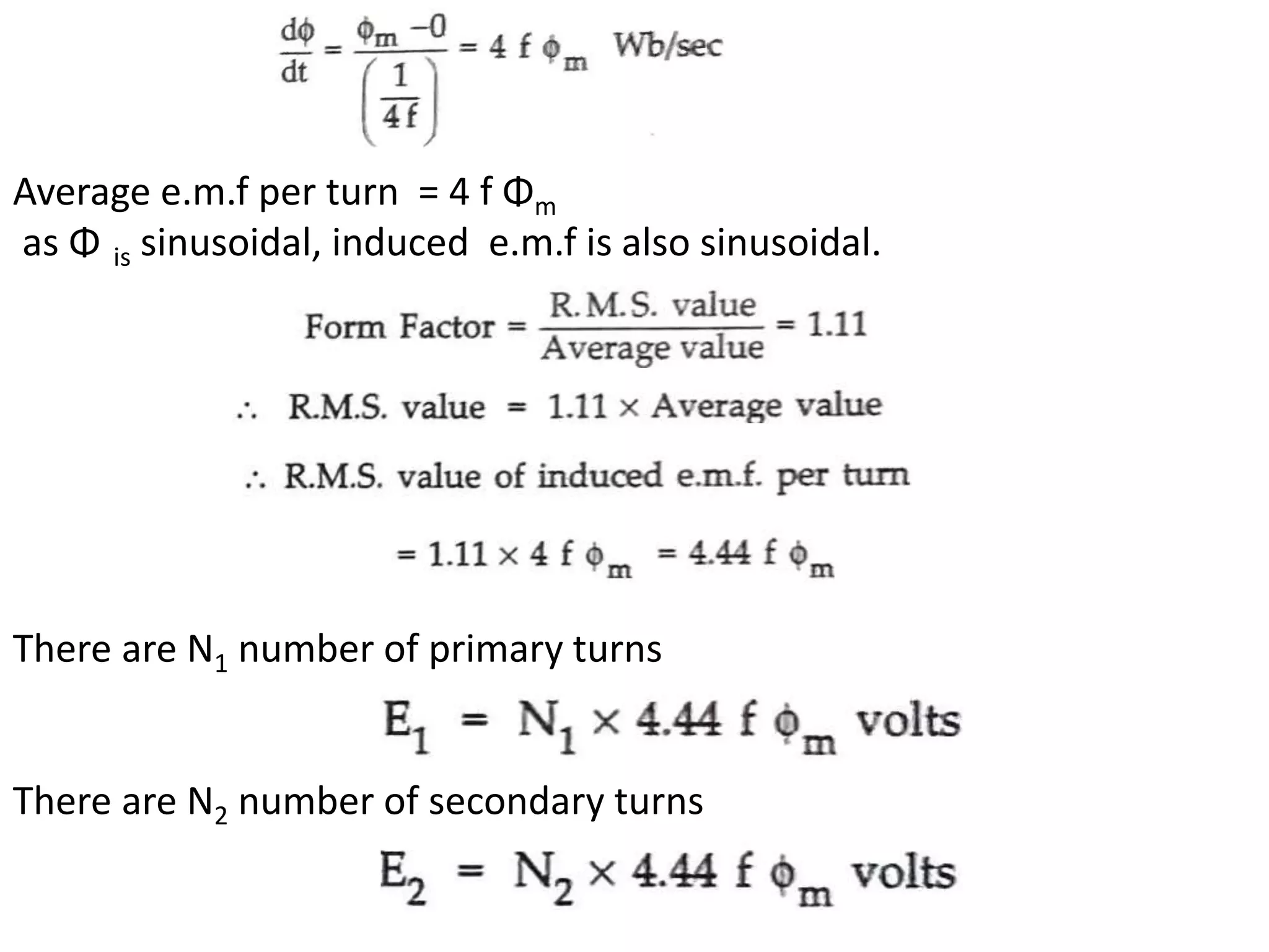 Average e.m.f per turn = 4 f Φm
as Φ is sinusoidal, induced e.m.f is also sinusoidal.
There are N1 number of primary turns
There are N2 number of secondary turns
 