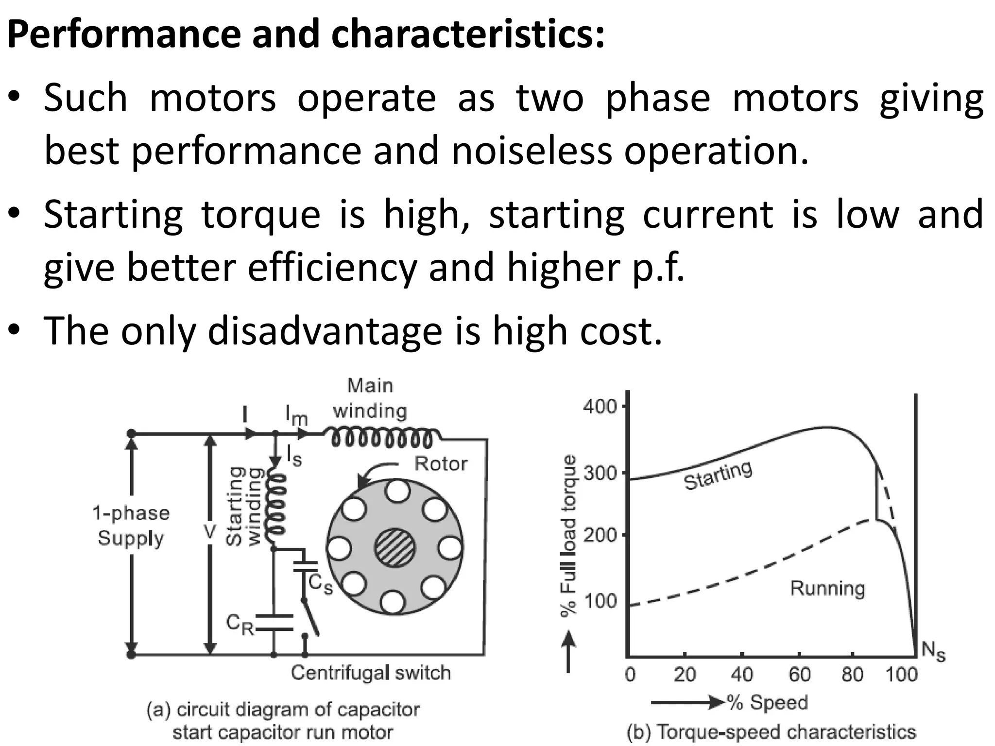 Performance and characteristics:
• Such motors operate as two phase motors giving
best performance and noiseless operation.
• Starting torque is high, starting current is low and
give better efficiency and higher p.f.
• The only disadvantage is high cost.
 