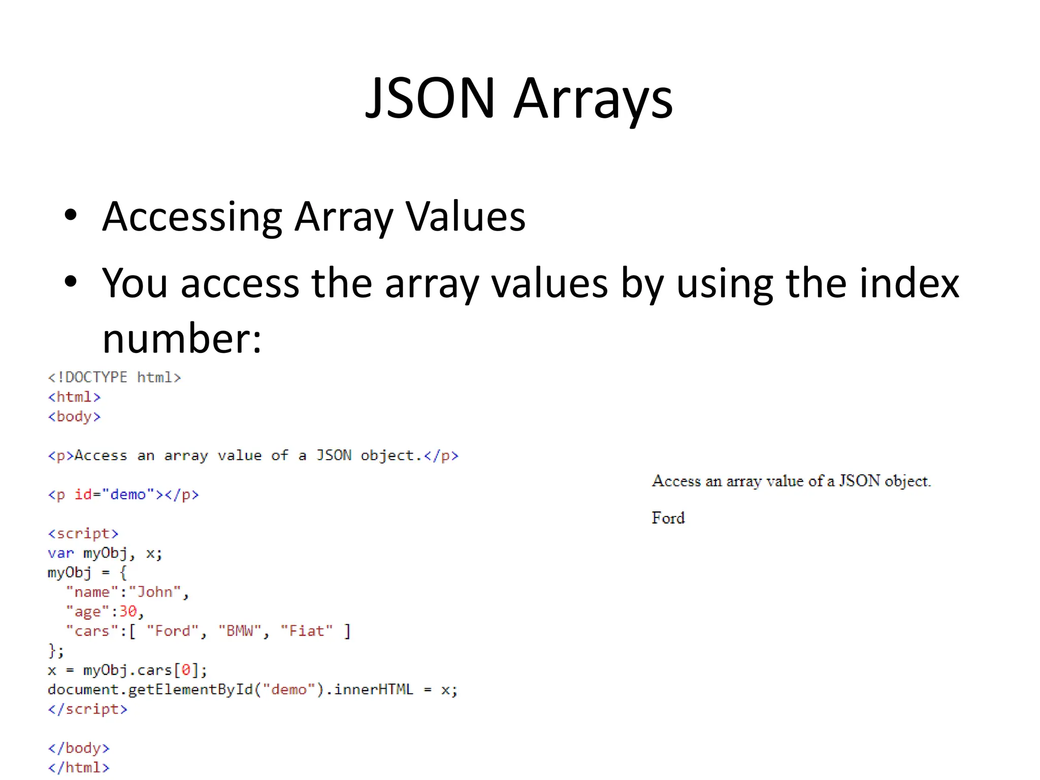 JSON Arrays
• Accessing Array Values
• You access the array values by using the index
number:
 