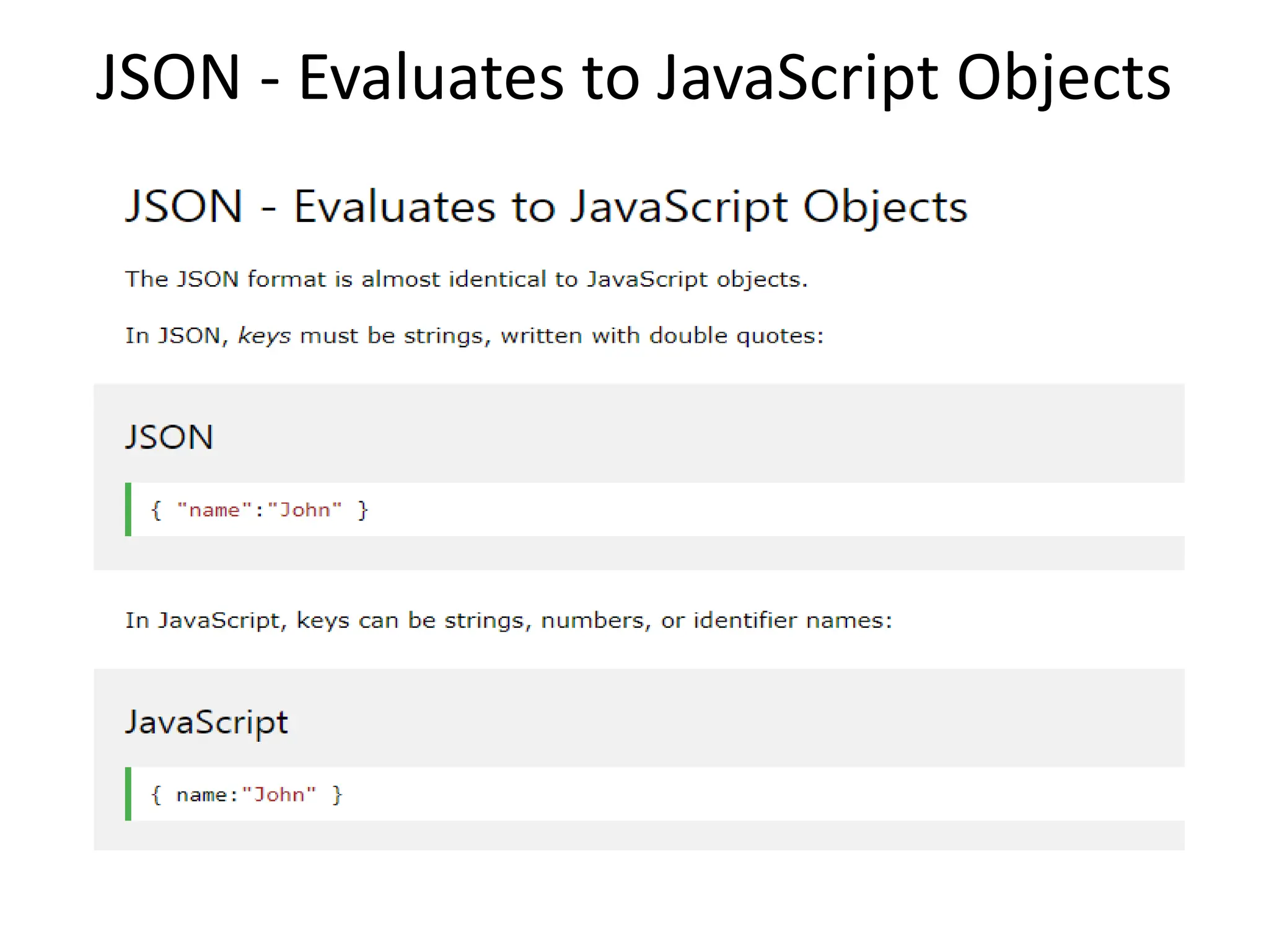 JSON - Evaluates to JavaScript Objects
 