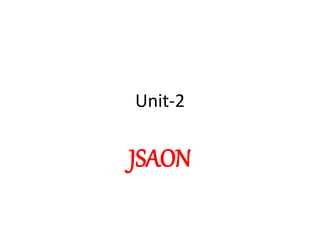 Unit-2
JSAON
 