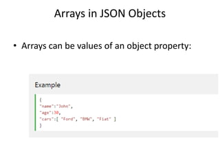 Arrays in JSON Objects
• Arrays can be values of an object property:
 