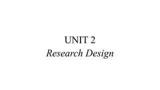 UNIT 2
Research Design
 