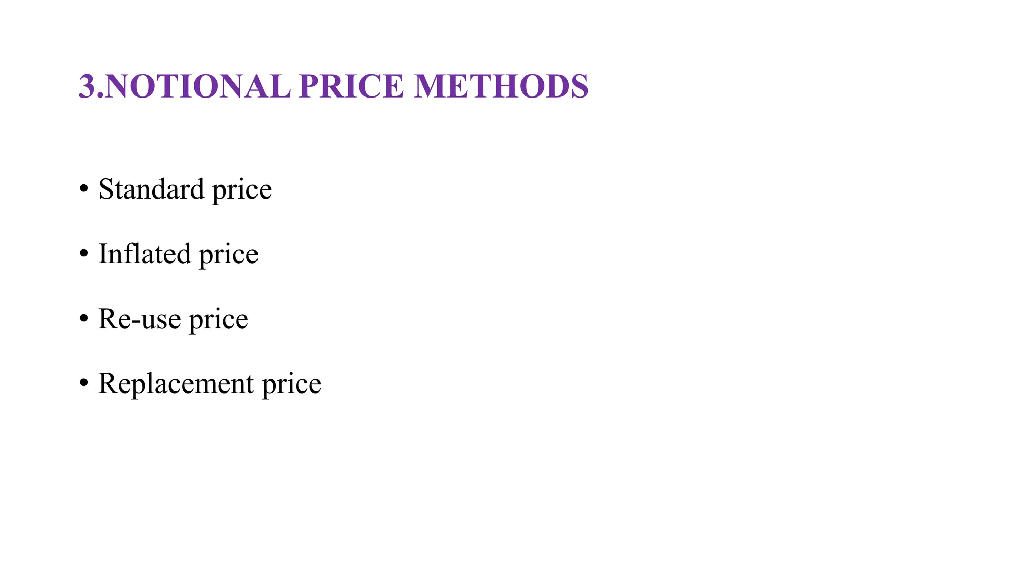 3.NOTIONAL PRICE METHODS
• Standard price
• Inflated price
• Re-use price
• Replacement price
 