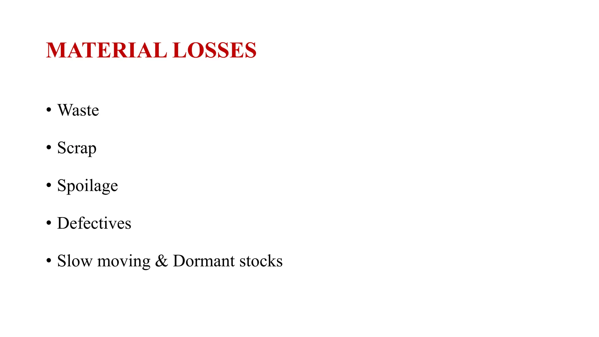MATERIAL LOSSES
• Waste
• Scrap
• Spoilage
• Defectives
• Slow moving & Dormant stocks
 