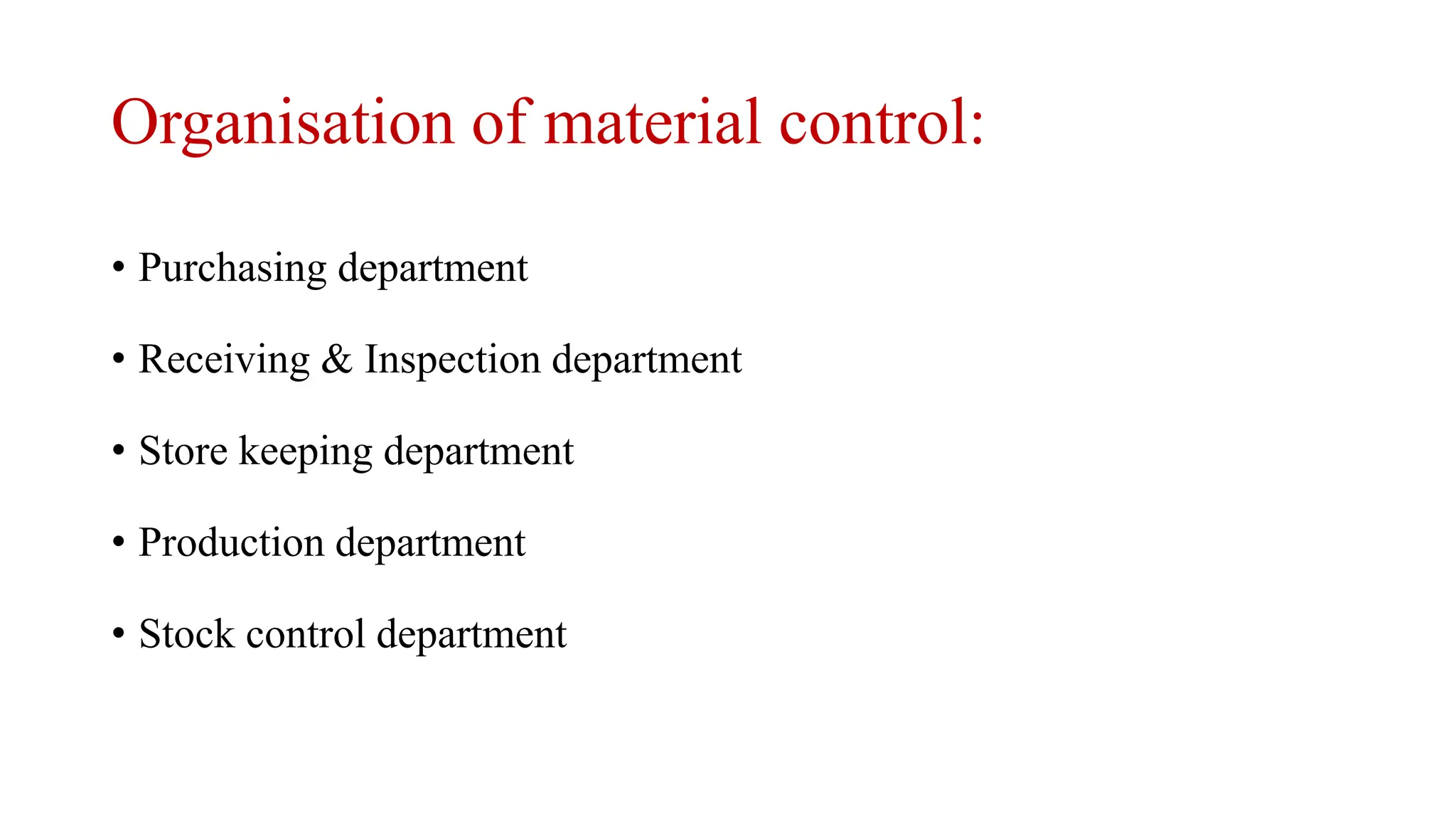 Organisation of material control:
• Purchasing department
• Receiving & Inspection department
• Store keeping department
• Production department
• Stock control department
 