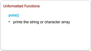 Unformatted Functions
puts()
• prints the string or character array
 