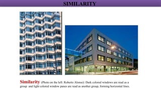 Similarity (Photo on the left: Roberto Alonso): Dark colored windows are read as a
group and light colored window panes are read as another group, forming horizontal lines.
SIMILARITY
 
