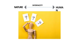 NATURE HUMA
N
INTERFACE???
 