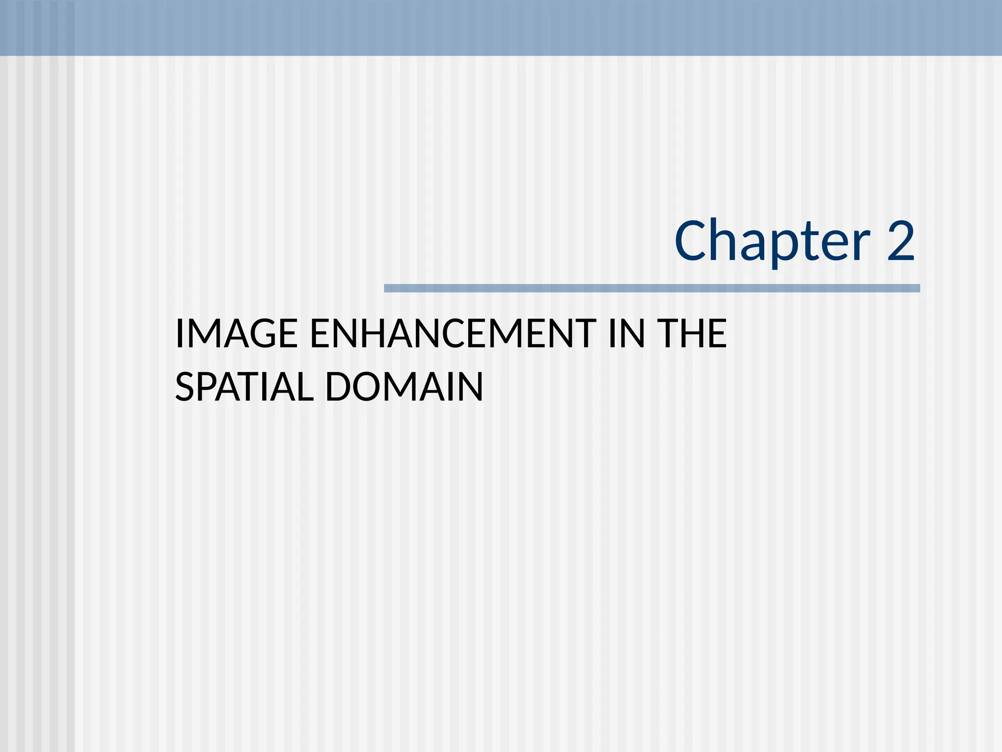Chapter 2 IMAGE ENHANCEMENT IN THE SPATIAL DOMAIN 