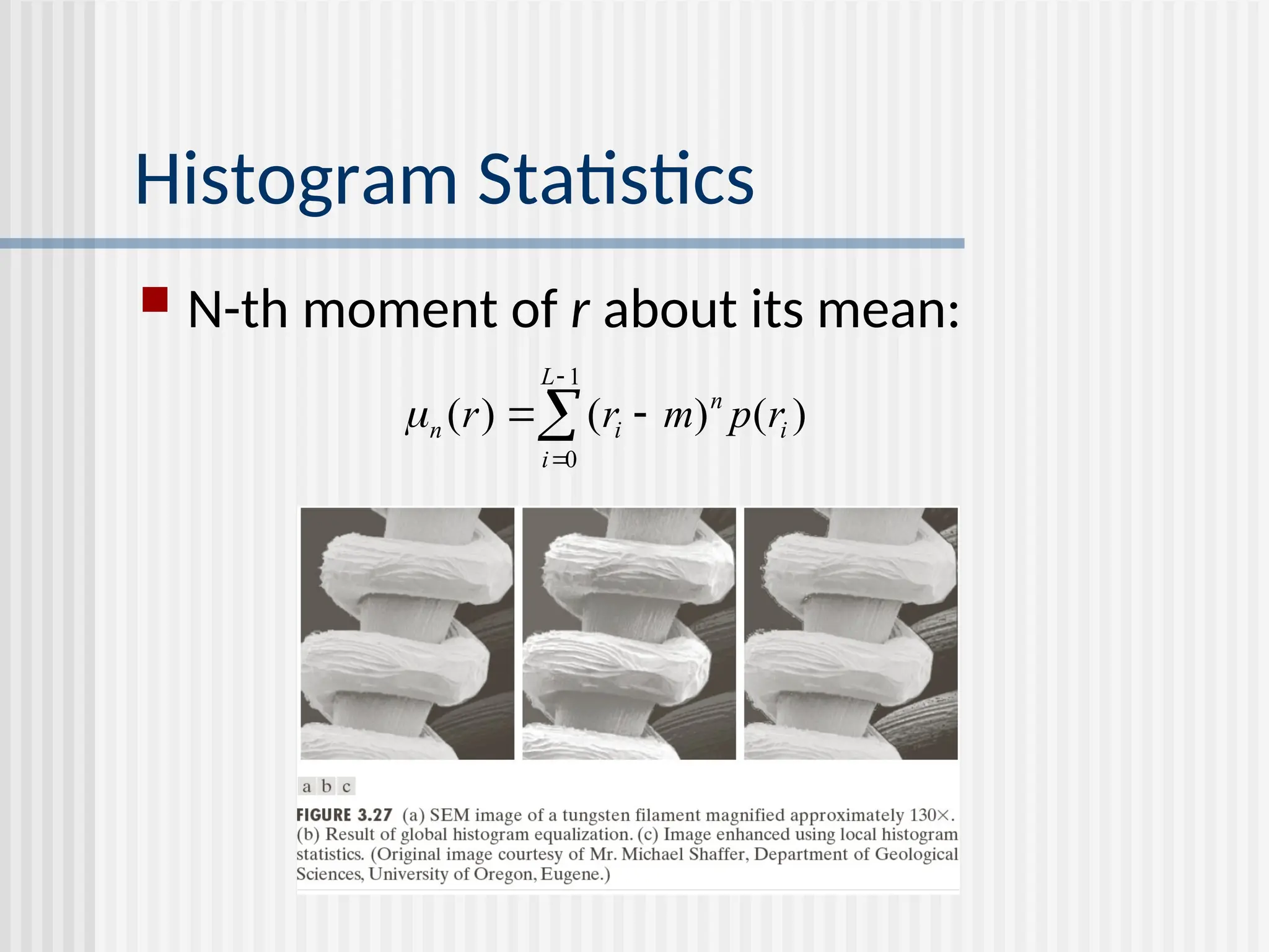 Histogram Statistics  N-th moment of r about its mean: ) ( ) ( ) ( 1 0 i L i n i n r p m r r       