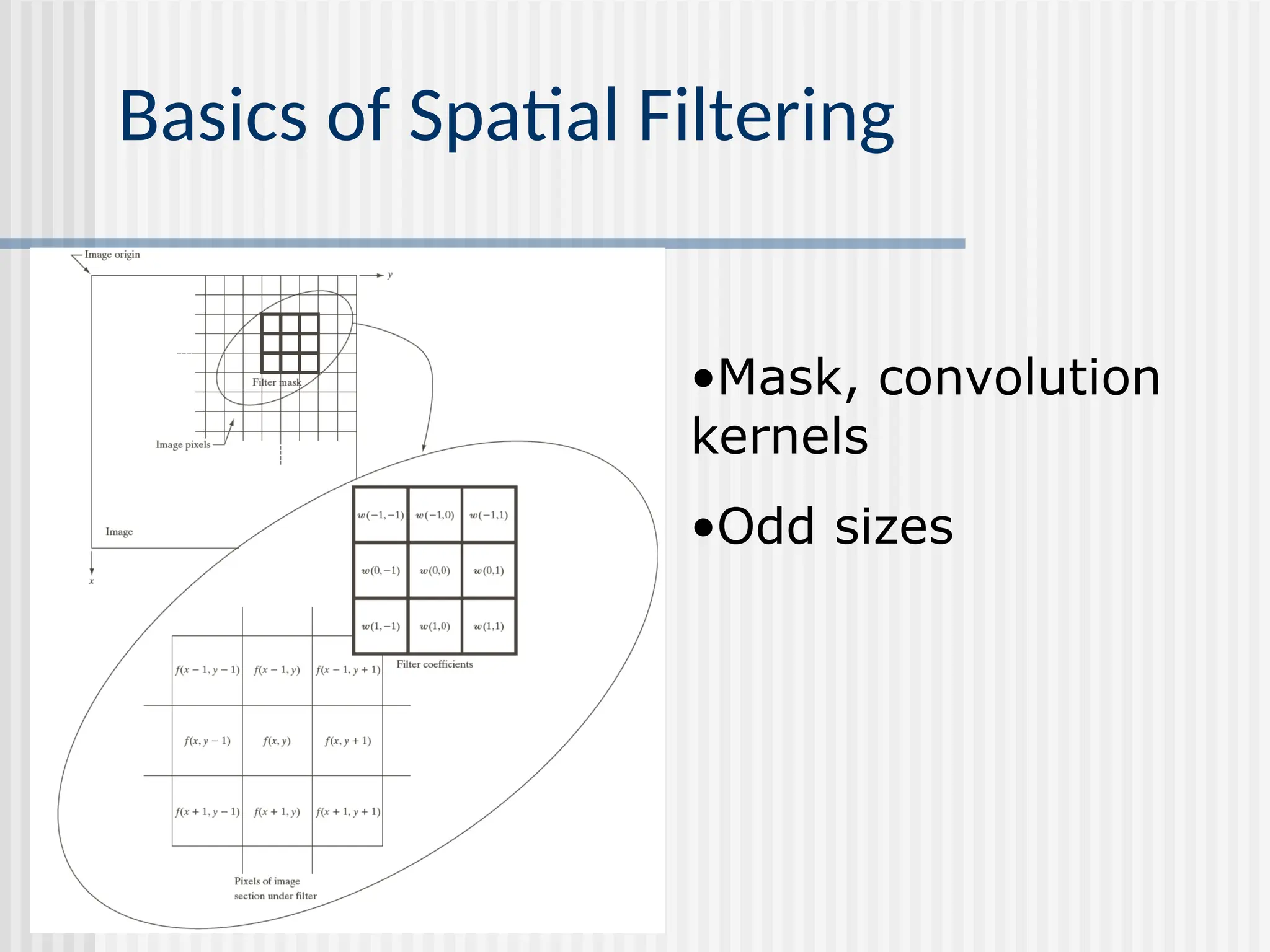 Basics of Spatial Filtering •Mask, convolution kernels •Odd sizes 