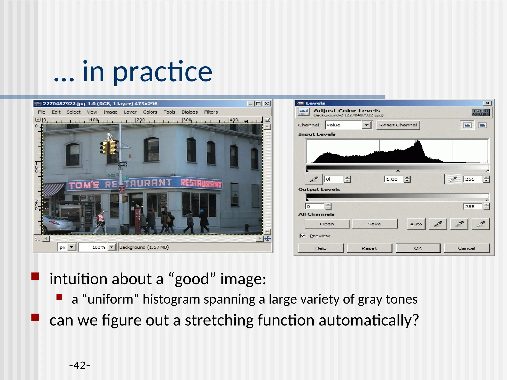 -42- … in practice  intuition about a “good” image:  a “uniform” histogram spanning a large variety of gray tones  can we figure out a stretching function automatically? 