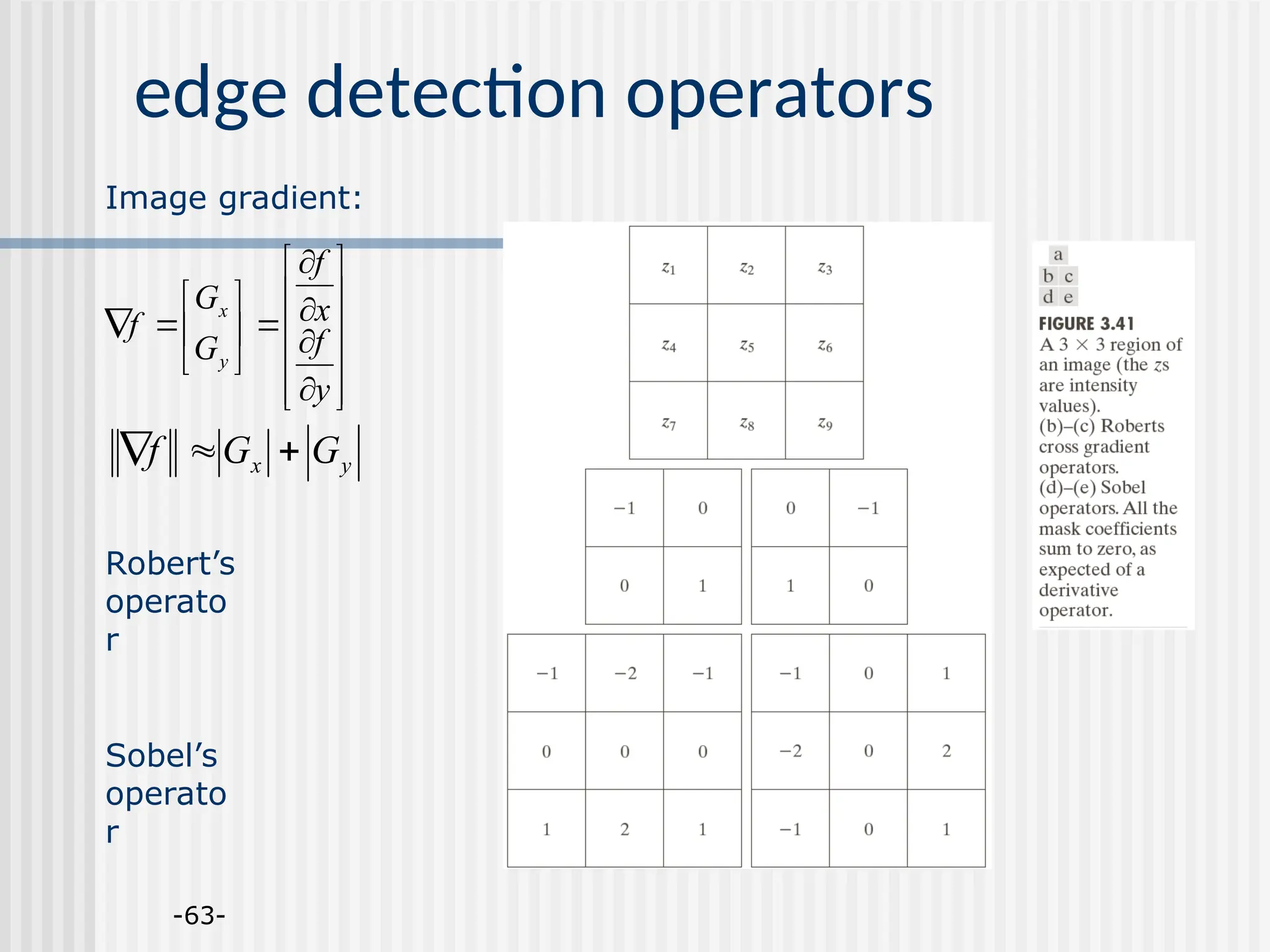 -63- edge detection operators Robert’s operato r Sobel’s operato r                          y f x f G G f y x Image gradient: y x G G f    