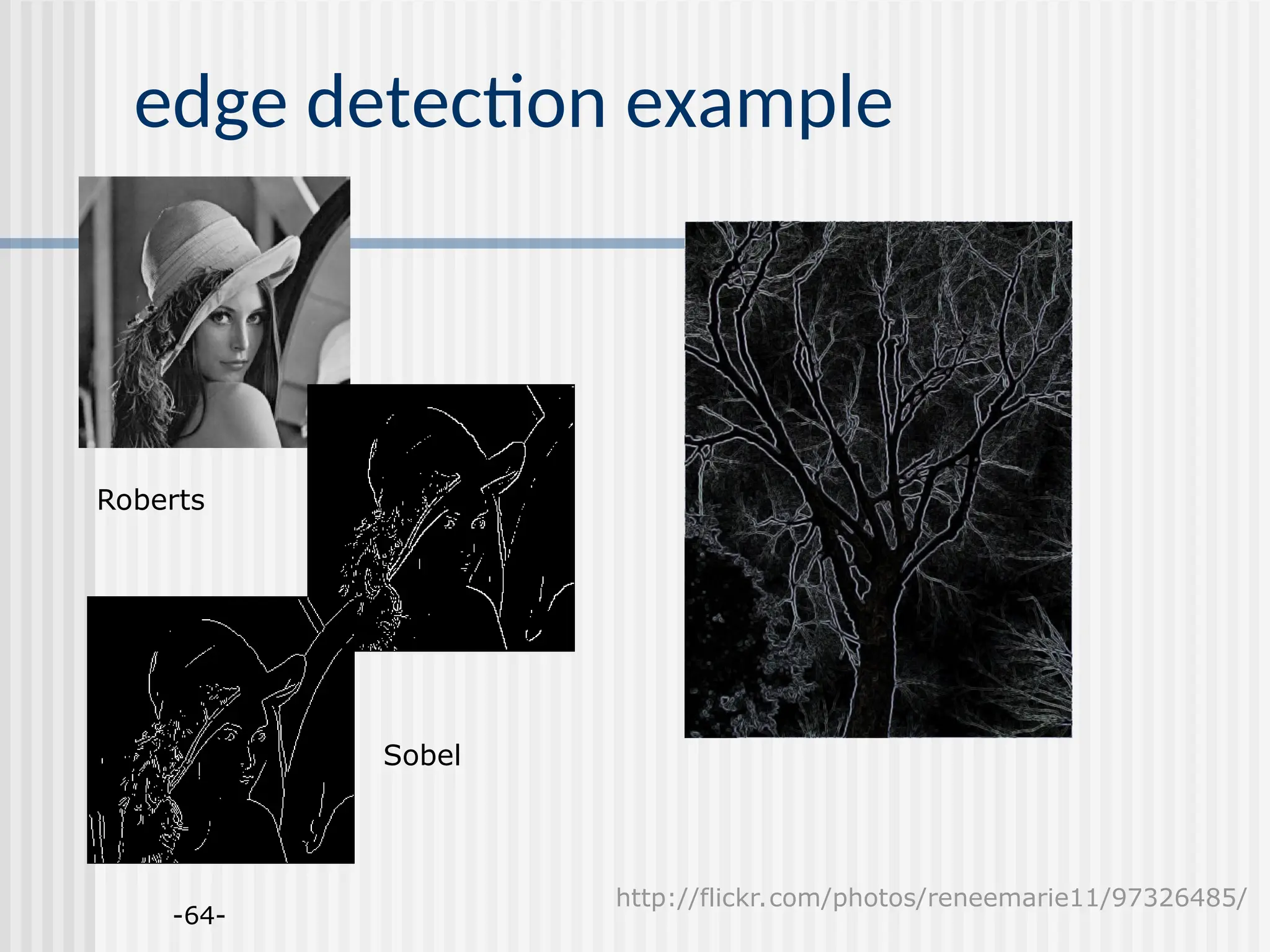 -64- edge detection example http://flickr.com/photos/reneemarie11/97326485/ Roberts Sobel 