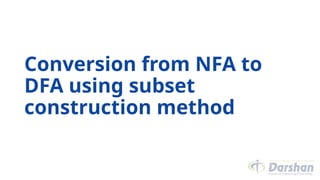 Conversion from NFA to
DFA using subset
construction method
 