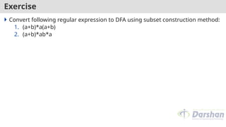 Exercise
 Convert following regular expression to DFA using subset construction method:
1. (a+b)*a(a+b)
2. (a+b)*ab*a
 