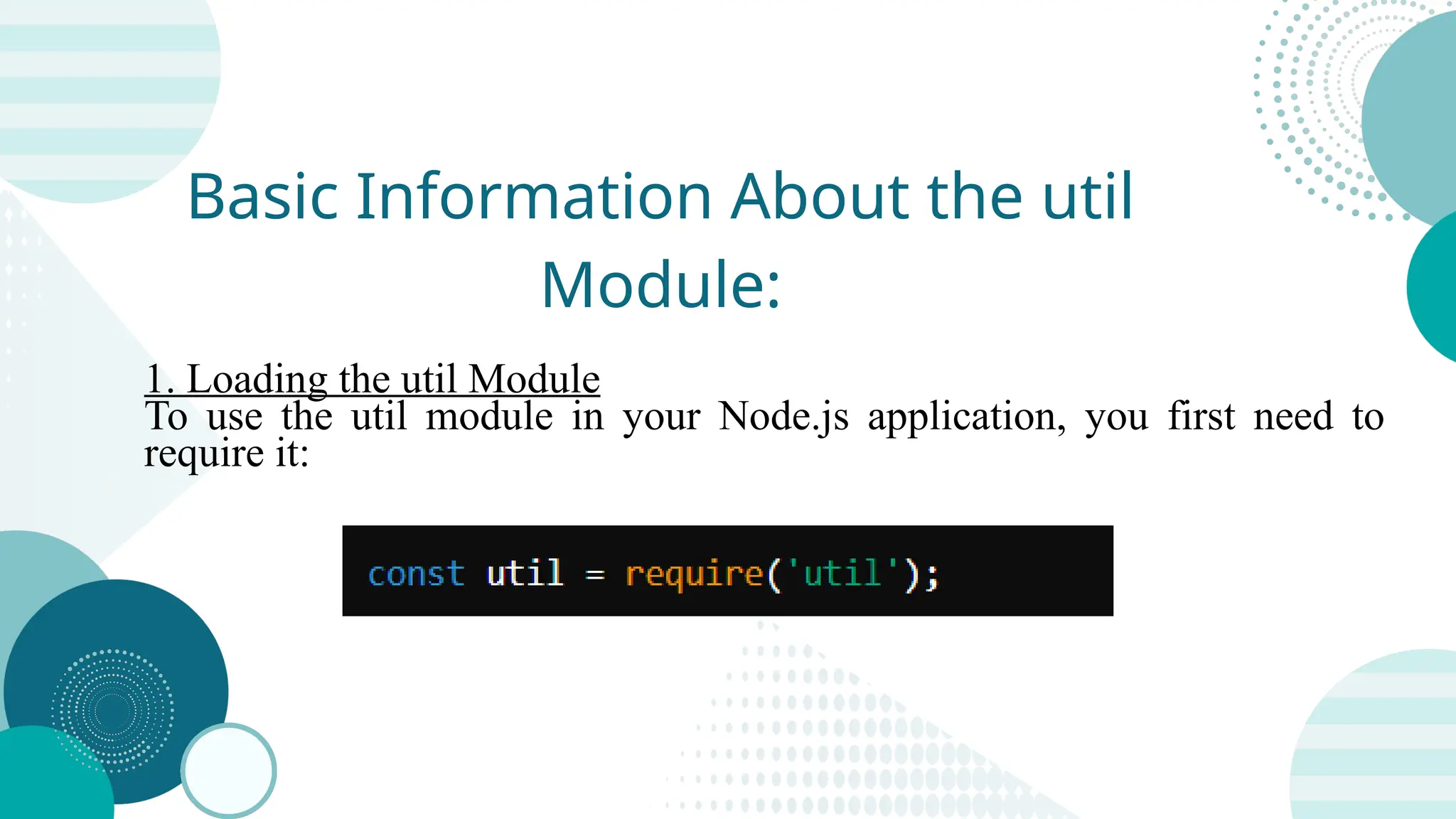 1. Loading the util Module To use the util module in your Node.js application, you first need to require it: Basic Information About the util Module: 