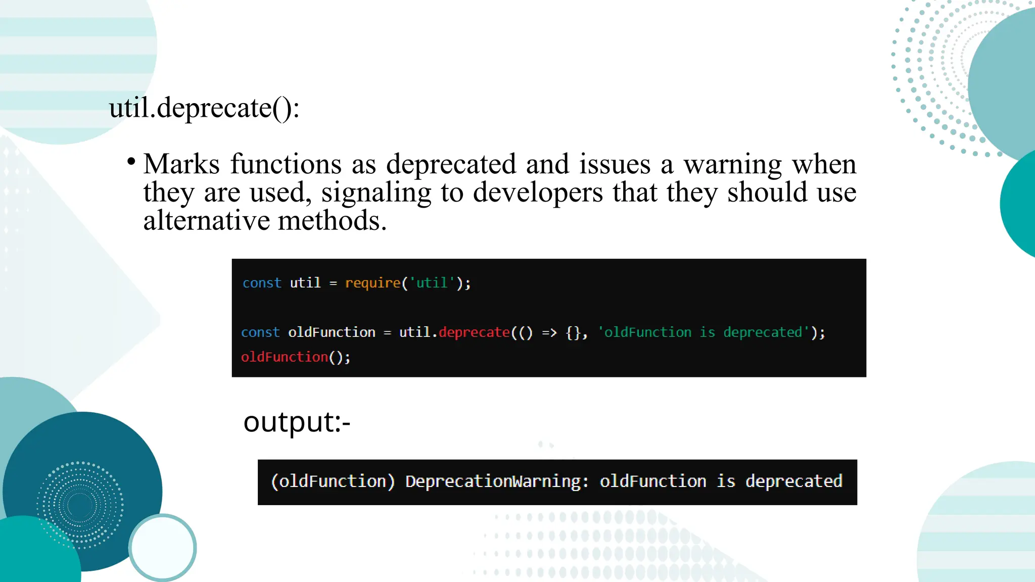 util.deprecate(): • Marks functions as deprecated and issues a warning when they are used, signaling to developers that they should use alternative methods. output:- 